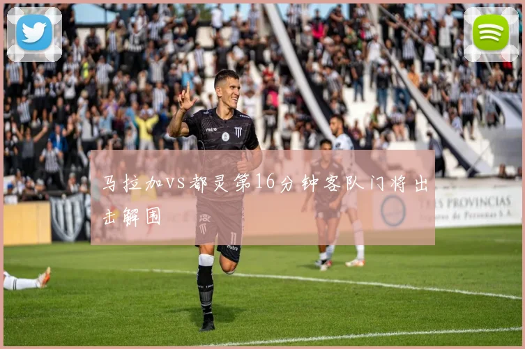马拉加vs都灵第16分钟客队门将出击解围