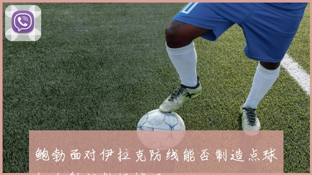 鲍勃面对伊拉克防线能否制造点球机会射门数据梳理