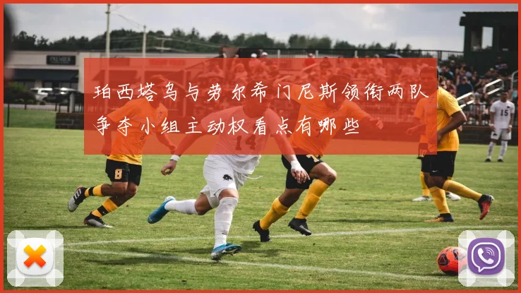 珀西塔乌与劳尔希门尼斯领衔两队争夺小组主动权看点有哪些