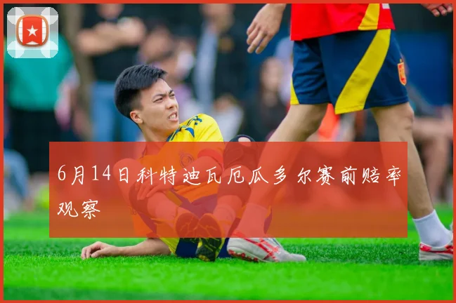 6月14日科特迪瓦厄瓜多尔赛前赔率观察