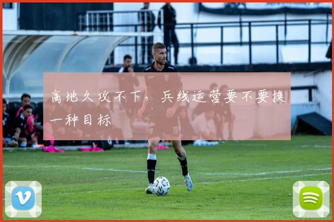 高地久攻不下，兵线运营要不要换一种目标