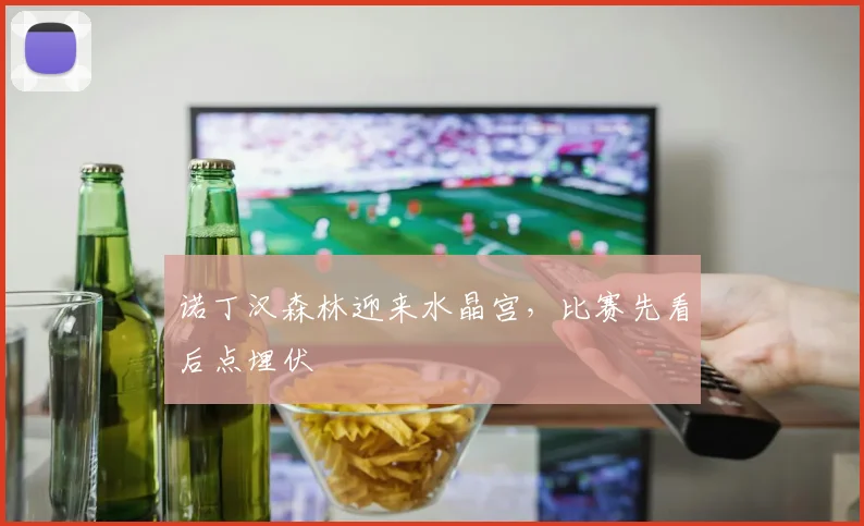 诺丁汉森林迎来水晶宫，比赛先看后点埋伏