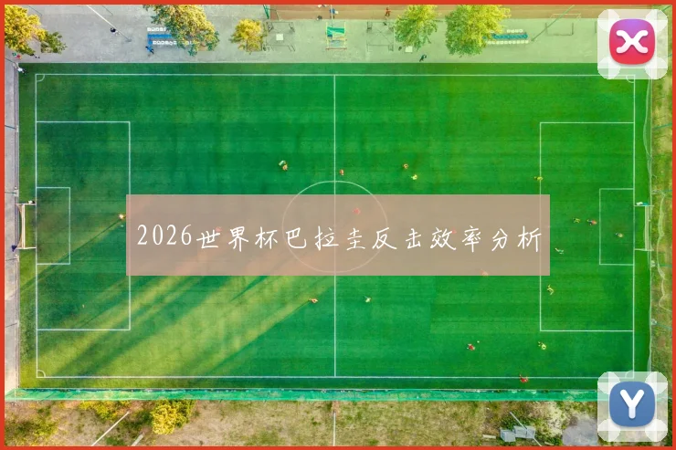 2026世界杯巴拉圭反击效率分析