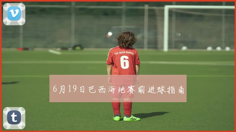 6月19日巴西海地赛前进球指南