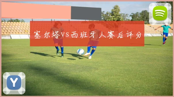塞尔塔vs西班牙人赛后评分